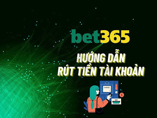 Hướng dẫn cách rút tiền bet365 cho tân thủ